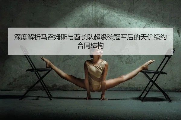 深度解析马霍姆斯与酋长队超级碗冠军后的天价续约合同结构